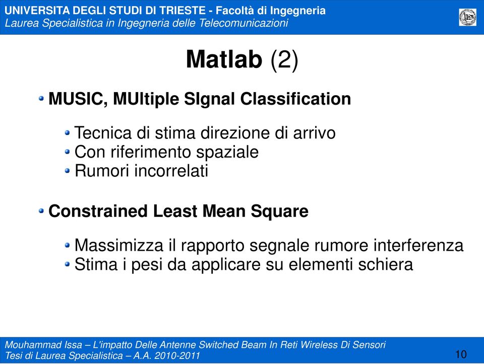 Mean Square Massimizza il rapporto segnale rumore interferenza Stima i pesi