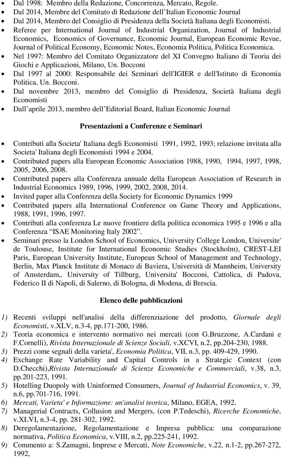 Referee per International Journal of Industrial Organization, Journal of Industrial Economics, Economics of Governance, Economic Journal, European Economic Revue, Journal of Political Economy,