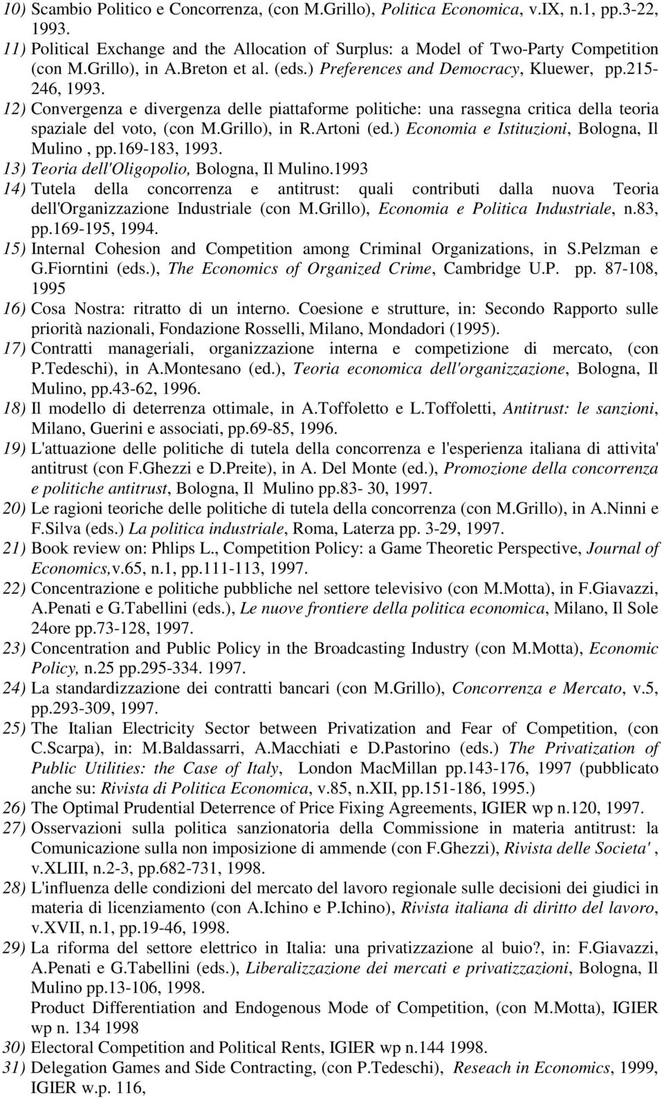 12) Convergenza e divergenza delle piattaforme politiche: una rassegna critica della teoria spaziale del voto, (con M.Grillo), in R.Artoni (ed.) Economia e Istituzioni, Bologna, Il Mulino, pp.