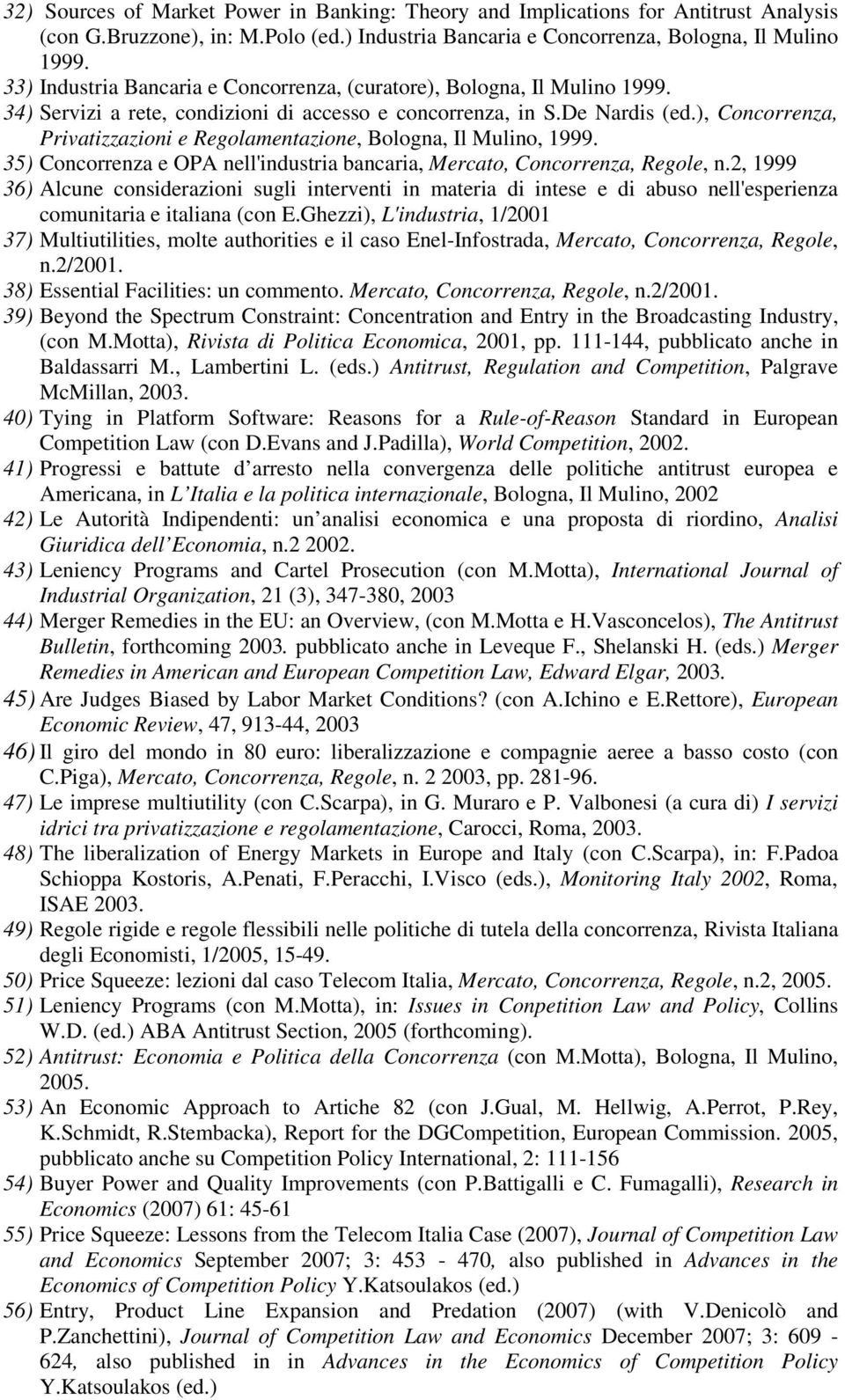 ), Concorrenza, Privatizzazioni e Regolamentazione, Bologna, Il Mulino, 1999. 35) Concorrenza e OPA nell'industria bancaria, Mercato, Concorrenza, Regole, n.
