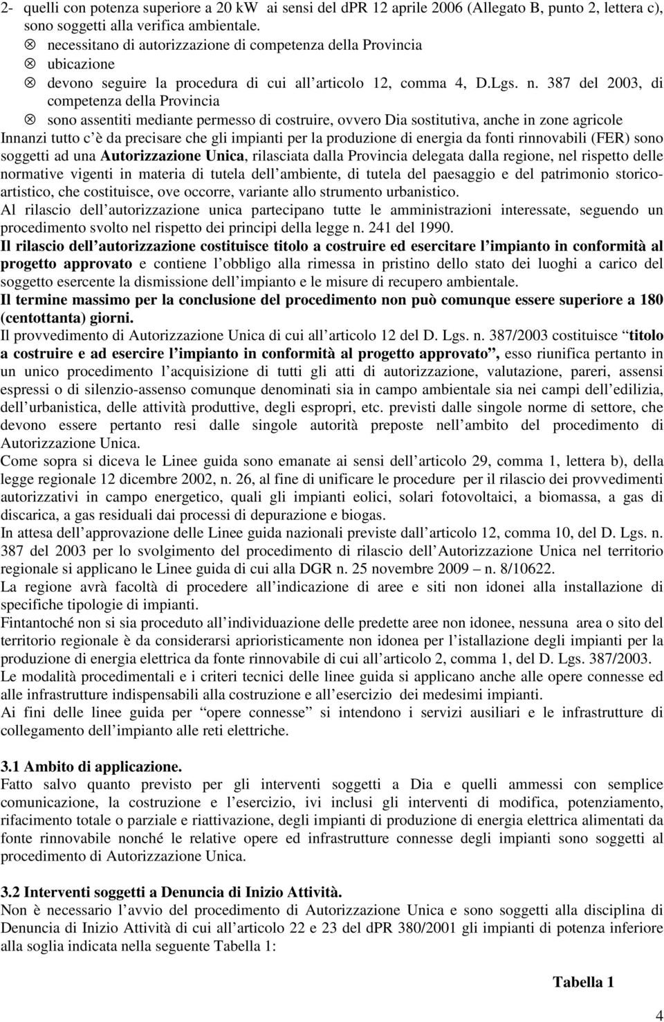 387 del 2003, di competenza della Provincia sono assentiti mediante permesso di costruire, ovvero Dia sostitutiva, anche in zone agricole Innanzi tutto c è da precisare che gli impianti per la