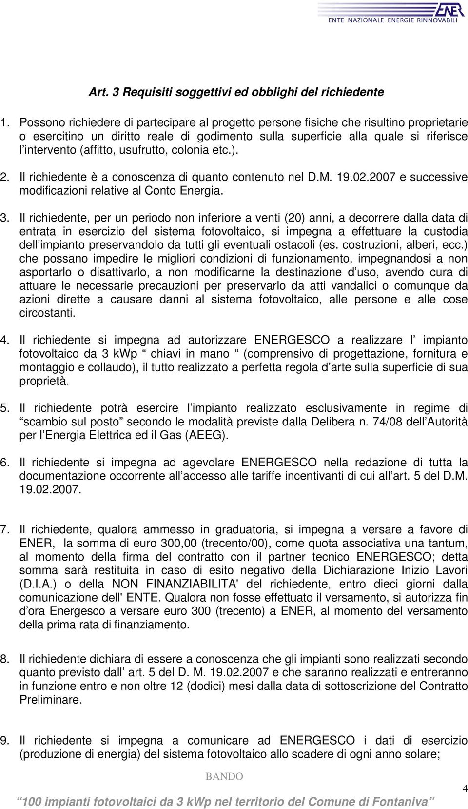 usufrutto, colonia etc.). 2. Il richiedente è a conoscenza di quanto contenuto nel D.M. 19.02.2007 e successive modificazioni relative al Conto Energia. 3.