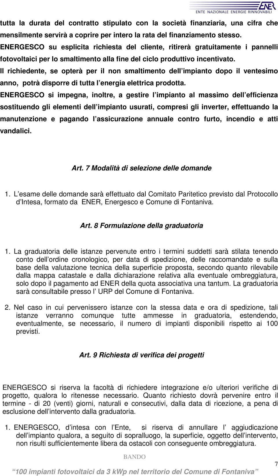 Il richiedente, se opterà per il non smaltimento dell impianto dopo il ventesimo anno, potrà disporre di tutta l energia elettrica prodotta.