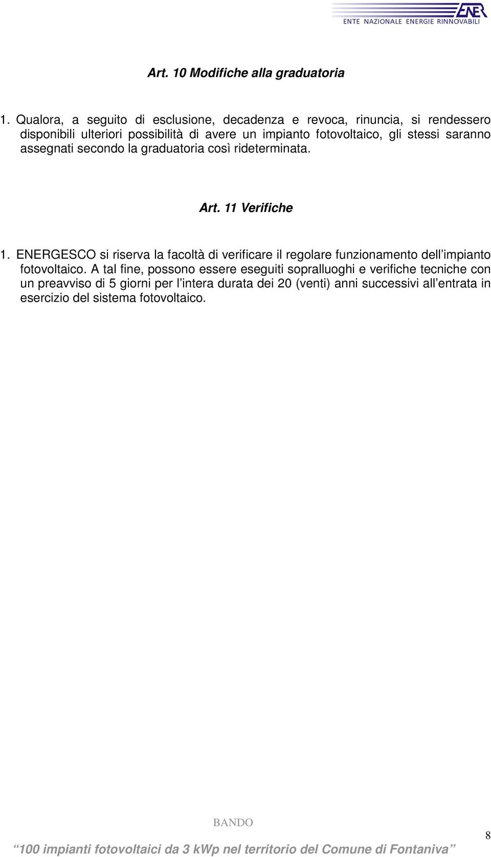 fotovoltaico, gli stessi saranno assegnati secondo la graduatoria così rideterminata. Art. 11 Verifiche 1.