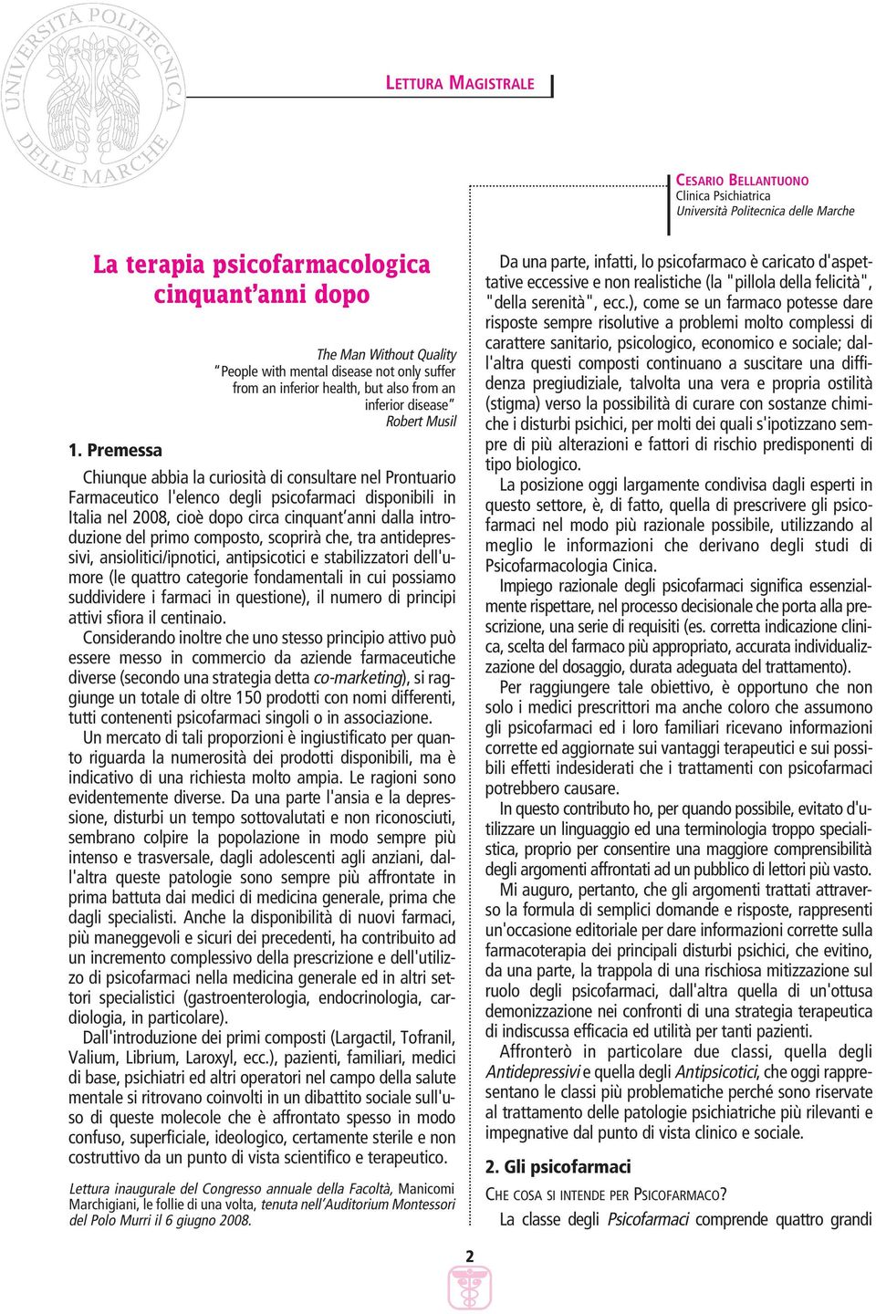Prontuario Farmaceutico l'elenco degli psicofarmaci disponibili in Italia nel 2008, cioè dopo circa cinquant anni dalla introduzione del primo composto, scoprirà che, tra antidepressivi,