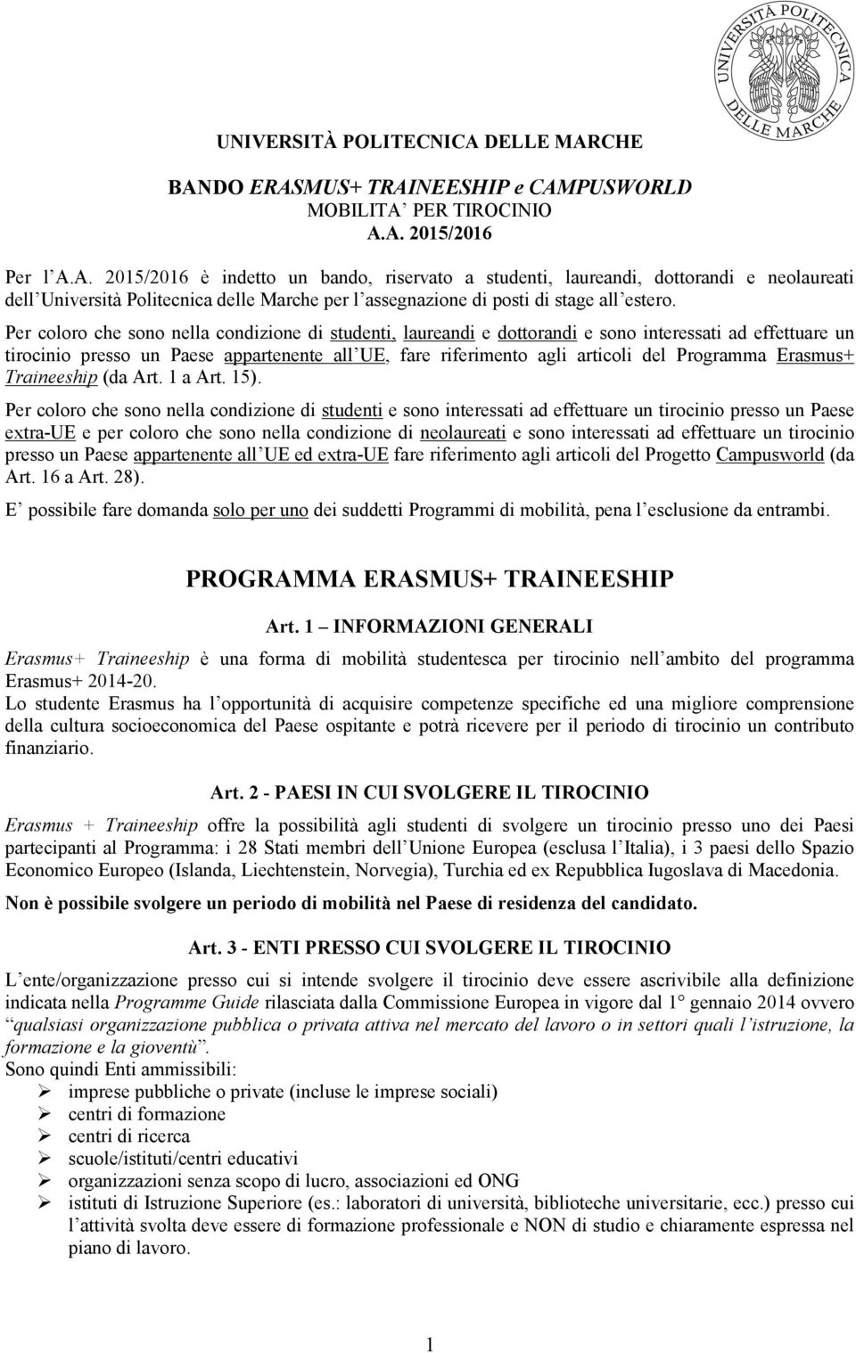 Per coloro che sono nella condizione di studenti, laureandi e dottorandi e sono interessati ad effettuare un tirocinio presso un Paese appartenente all UE, fare riferimento agli articoli del