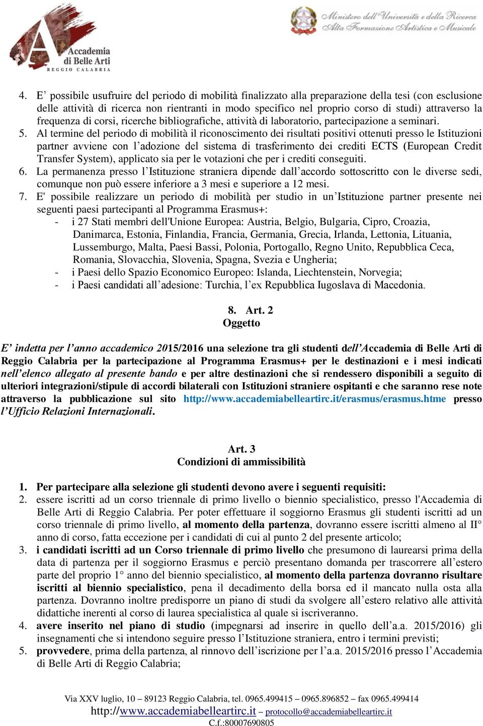 Al termine del periodo di mobilità il riconoscimento dei risultati positivi ottenuti presso le Istituzioni partner avviene con l adozione del sistema di trasferimento dei crediti ECTS (European