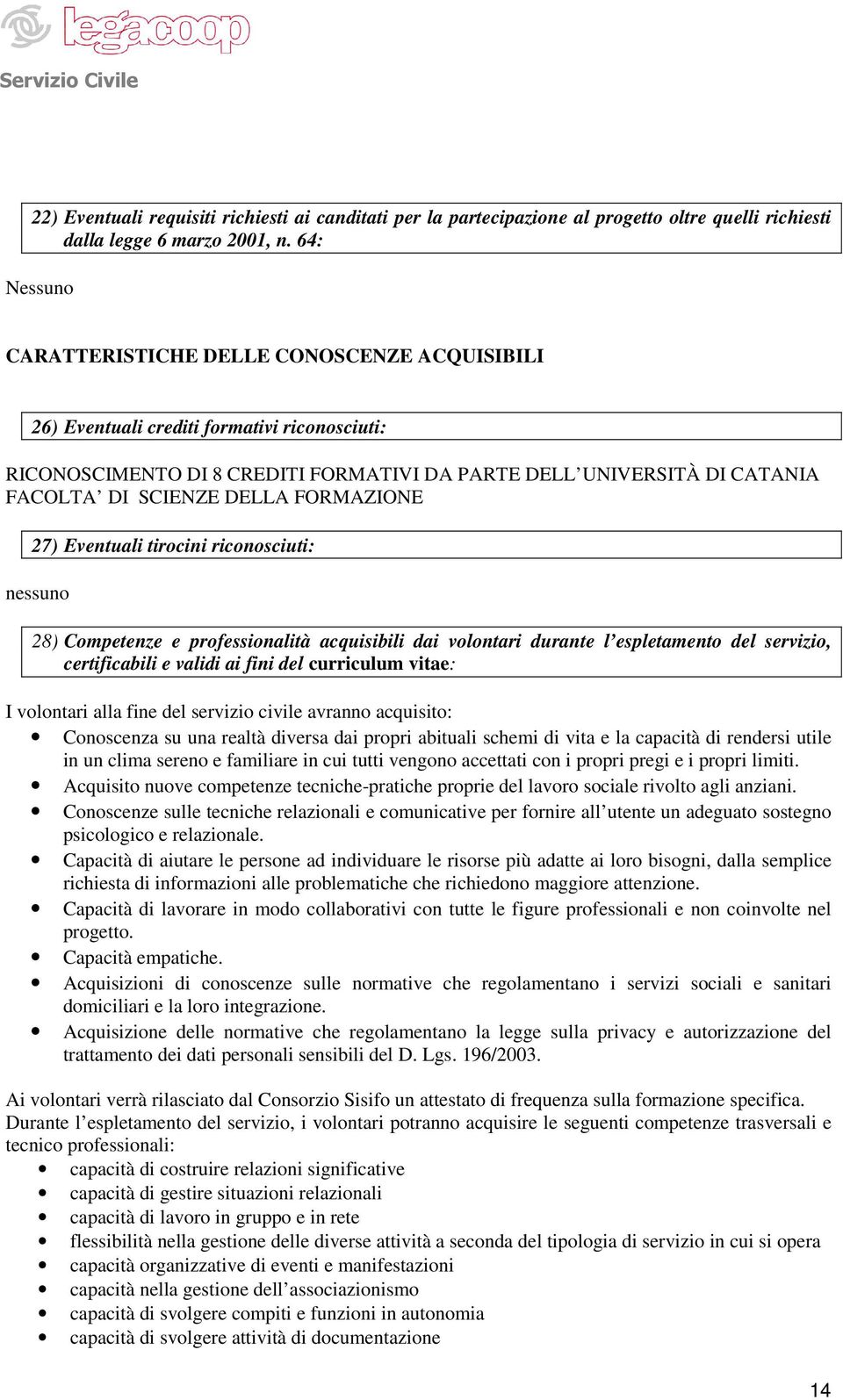 DELLA FORMAZIONE 27) Eventuali tirocini riconosciuti: nessuno 28) Competenze e professionalità acquisibili dai volontari durante l espletamento del servizio, certificabili e validi ai fini del