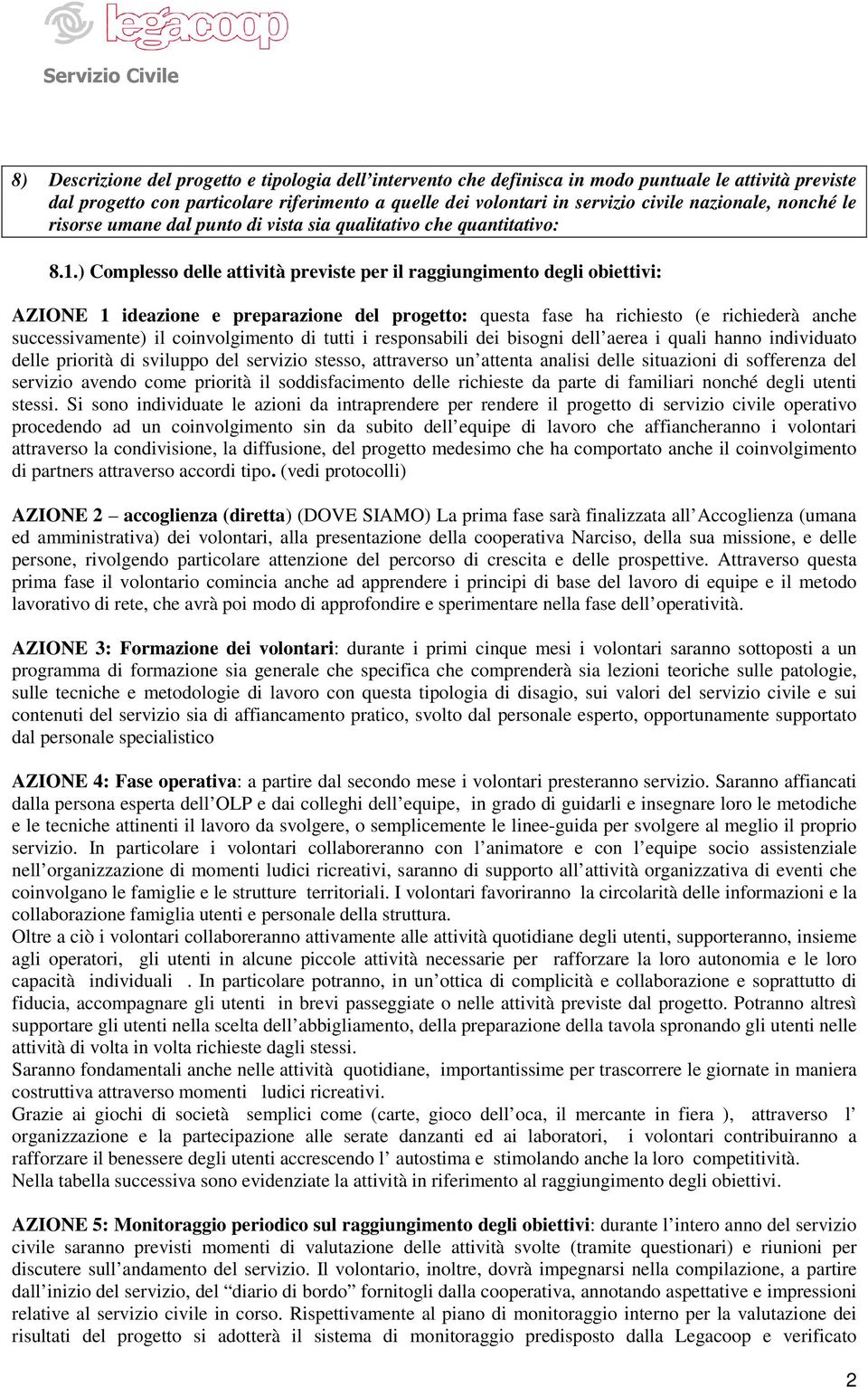 .) Complesso delle attività previste per il raggiungimento degli obiettivi: AZIONE ideazione e preparazione del progetto: questa fase ha richiesto (e richiederà anche successivamente) il