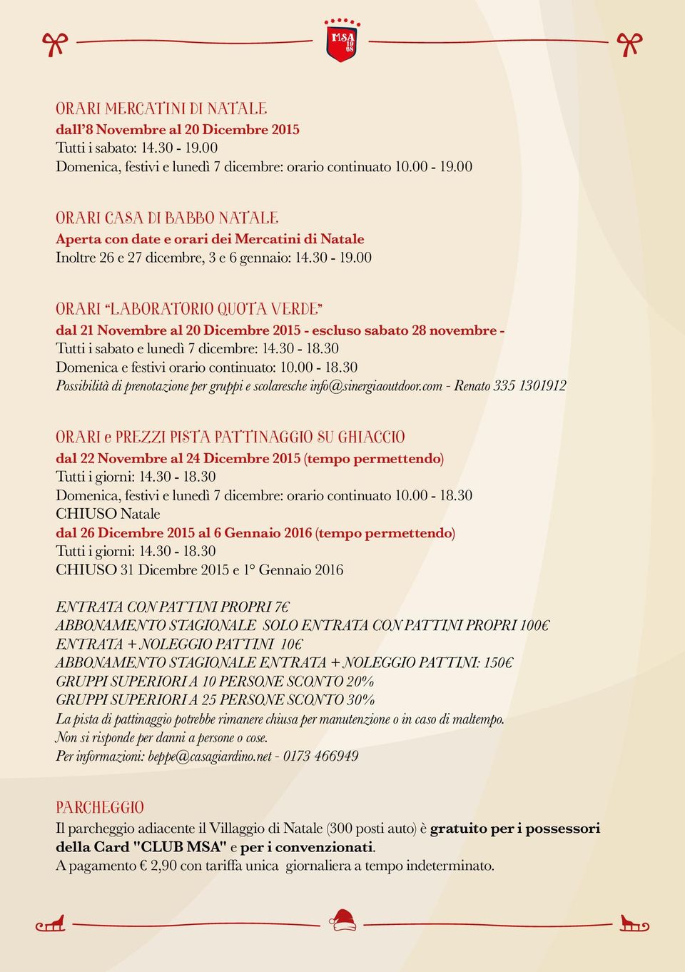 00 ORARI dal 21 Novembre al 20 Dicembre 2015 - escluso sabato 28 novembre - Tutti i sabato e lunedì 7 dicembre: 14.30-18.30 Domenica e festivi orario continuato: 10.00-18.