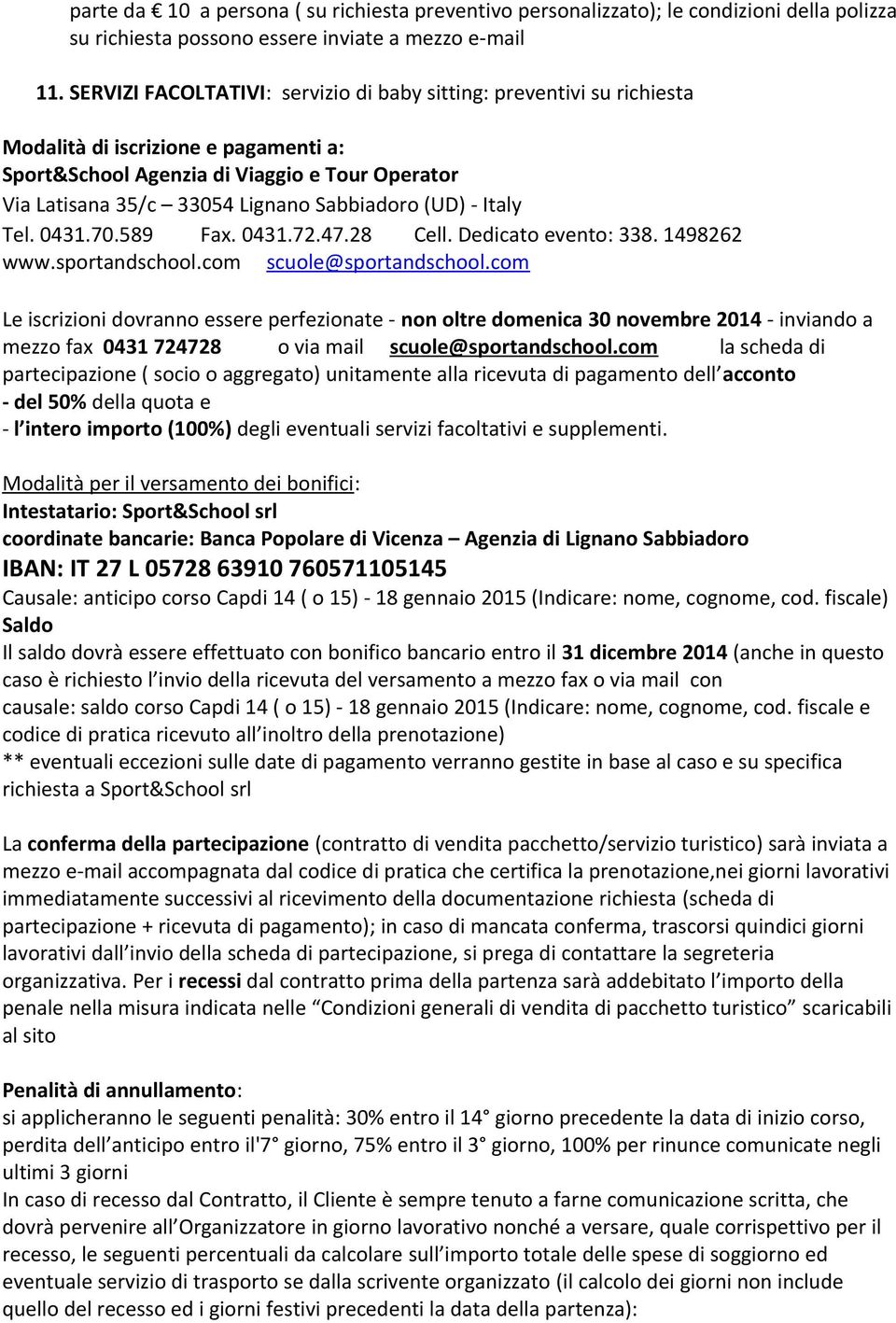 (UD) - Italy Tel. 0431.70.589 Fax. 0431.72.47.28 Cell. Dedicato evento: 338. 1498262 www.sportandschool.com scuole@sportandschool.