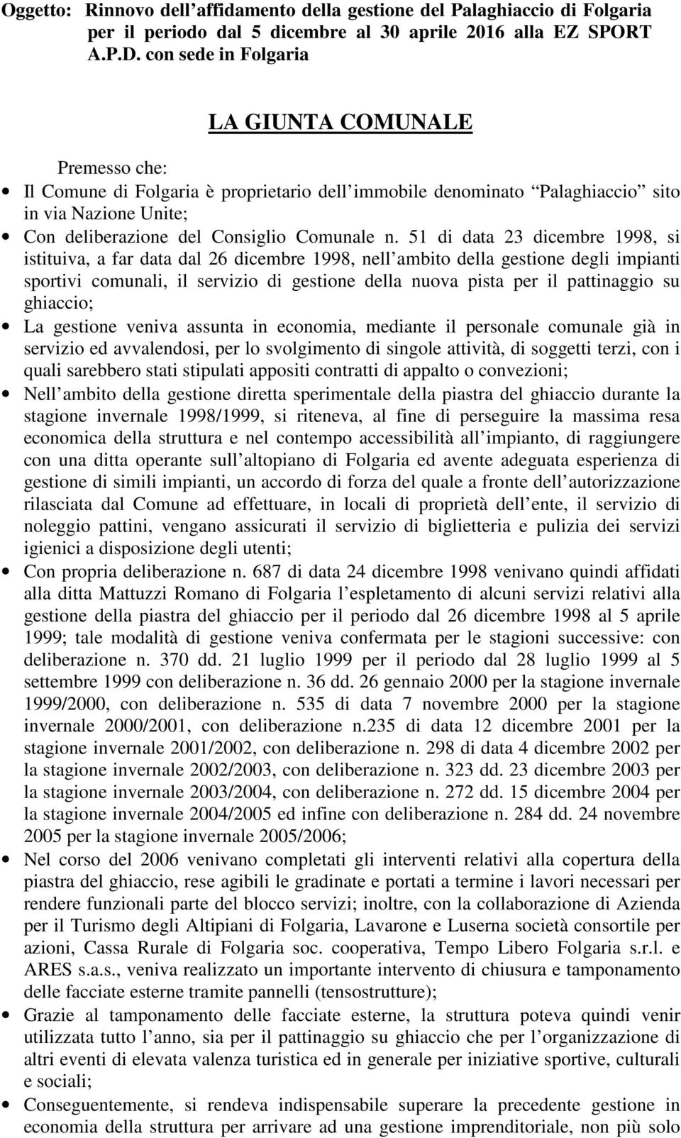 51 di data 23 dicembre 1998, si istituiva, a far data dal 26 dicembre 1998, nell ambito della gestione degli impianti sportivi comunali, il servizio di gestione della nuova pista per il pattinaggio