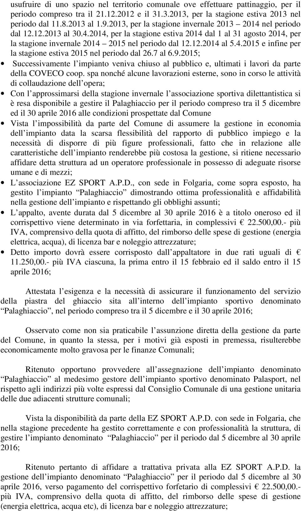 4.2015 e infine per la stagione estiva 2015 nel periodo dal 26.7 al 6.9.2015; Successivamente l impianto veniva chiuso al pubblico e, ultimati i lavori da parte della COVECO coop.