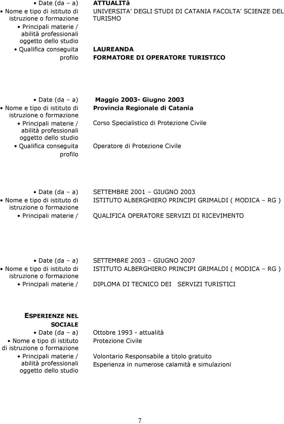 SETTEMBRE 2001 GIUGNO 2003 Nome e tipo di istituto di ISTITUTO ALBERGHIERO PRINCIPI GRIMALDI ( MODICA RG ) Principali materie / QUALIFICA OPERATORE SERVIZI DI RICEVIMENTO SETTEMBRE 2003 GIUGNO 2007