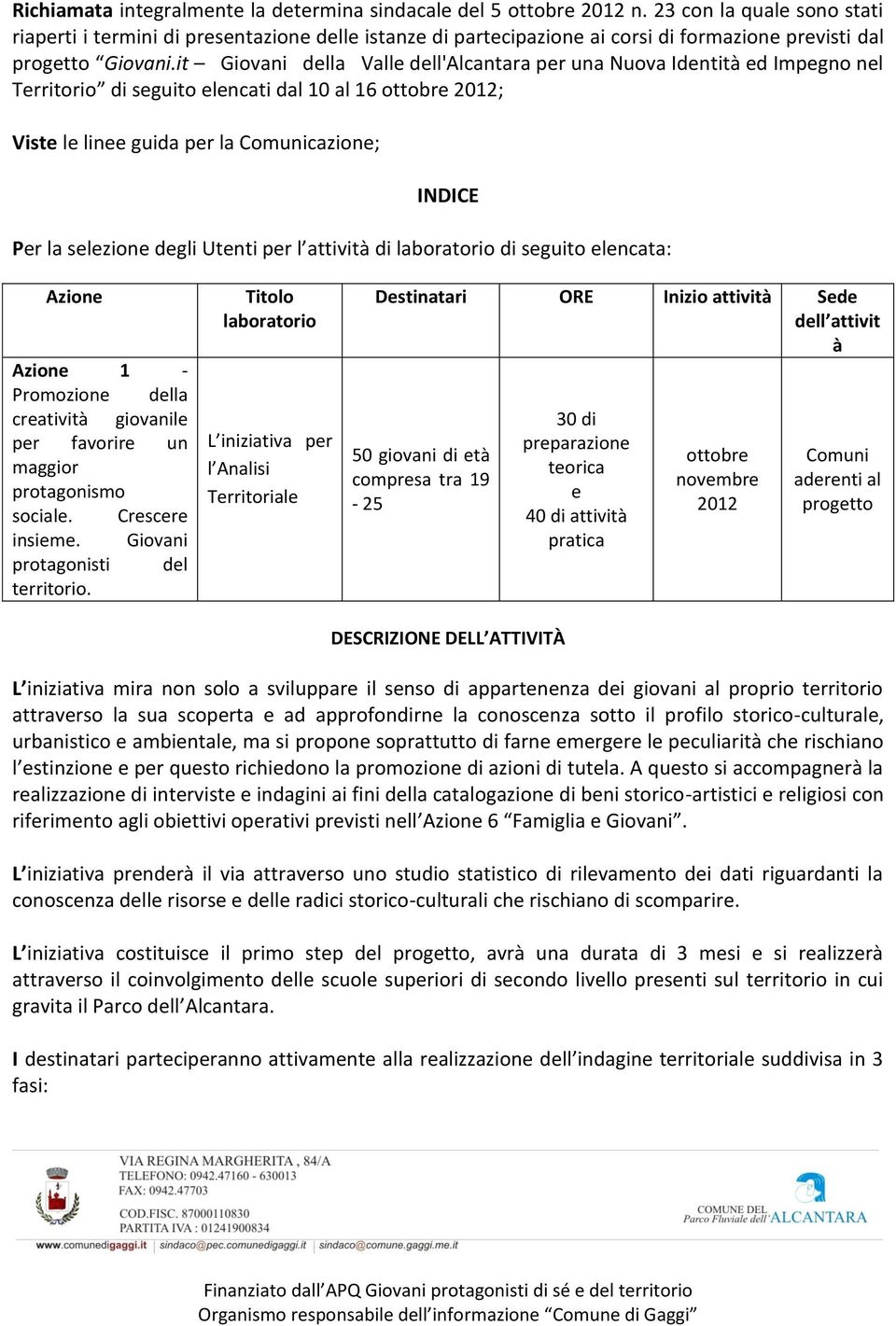 it Giovani della Valle dell'alcantara per una Nuova Identità ed Impegno nel Territorio di seguito elencati dal 10 al 16 ottobre 2012; Viste le linee guida per la Comunicazione; INDICE Per la