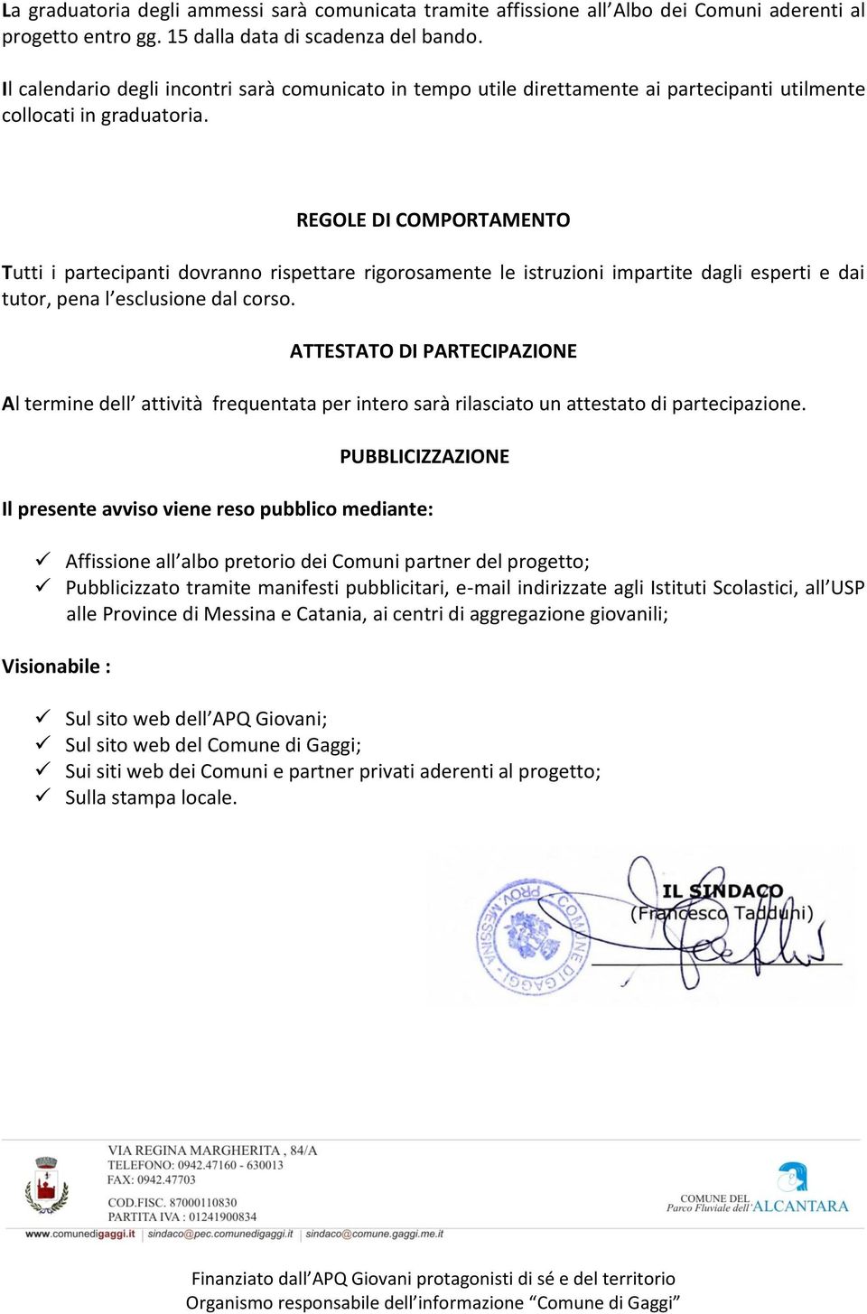 REGOLE DI COMPORTAMENTO Tutti i partecipanti dovranno rispettare rigorosamente le istruzioni impartite dagli esperti e dai tutor, pena l esclusione dal corso.