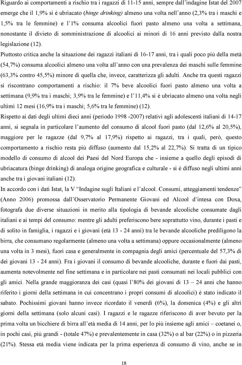 (12). Piuttosto critica anche la situazione dei ragazzi italiani di 16-17 anni, tra i quali poco più della metà (54,7%) consuma alcoolici almeno una volta all anno con una prevalenza dei maschi sulle