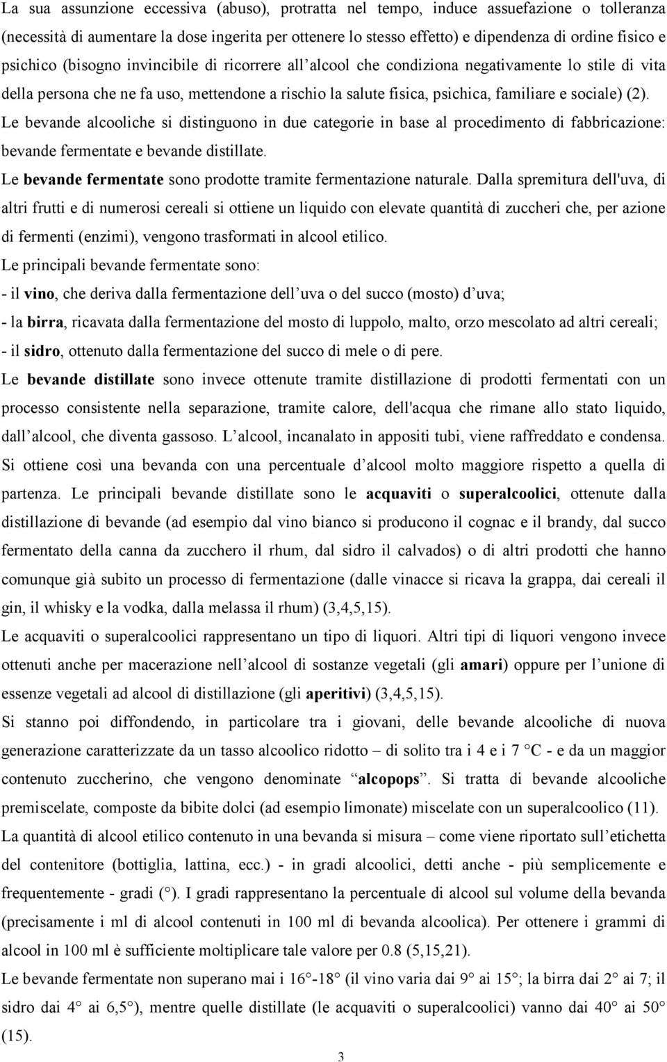 (2). Le bevande alcooliche si distinguono in due categorie in base al procedimento di fabbricazione: bevande fermentate e bevande distillate.