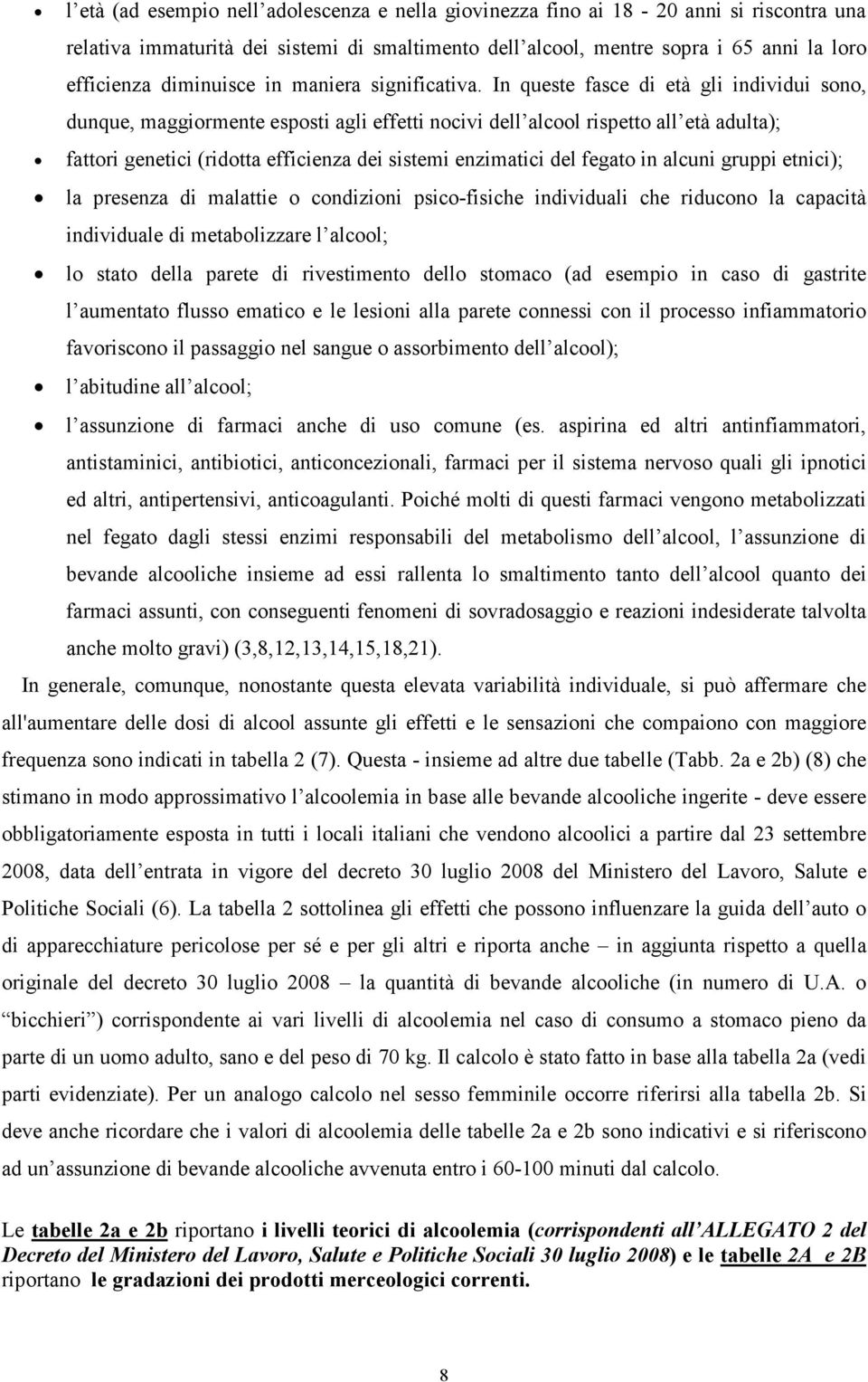 In queste fasce di età gli individui sono, dunque, maggiormente esposti agli effetti nocivi dell alcool rispetto all età adulta); fattori genetici (ridotta efficienza dei sistemi enzimatici del