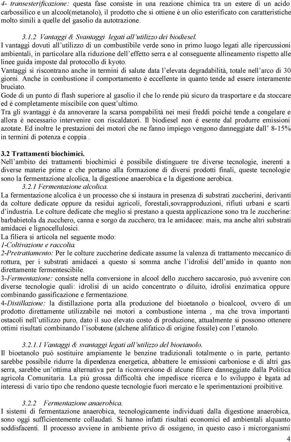 I vantaggi dovuti all utilizzo di un combustibile verde sono in primo luogo legati alle ripercussioni ambientali, in particolare alla riduzione dell effetto serra e al conseguente allineamento