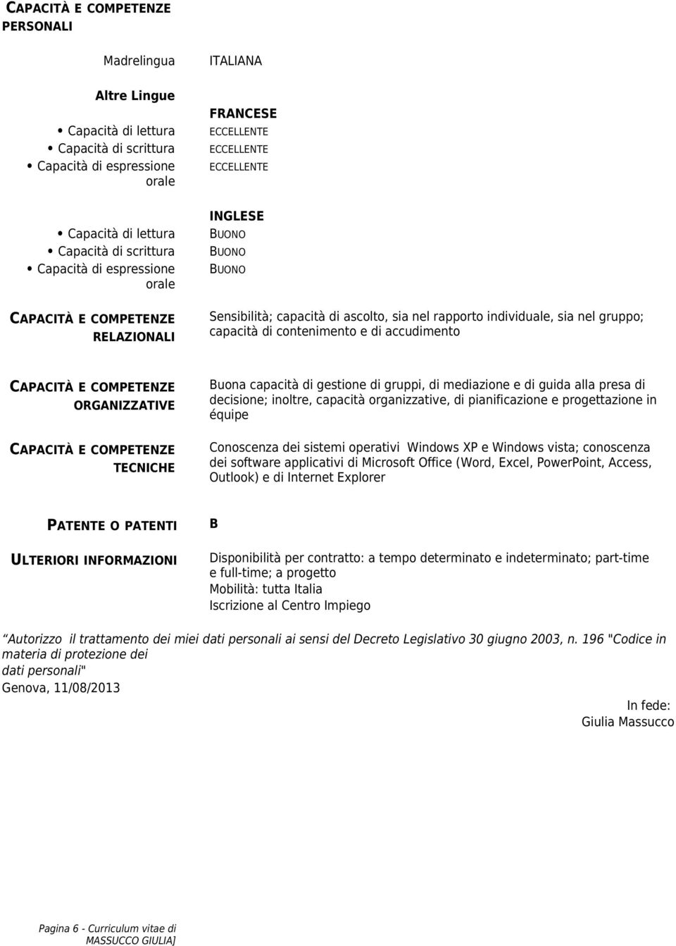 capacità di contenimento e di accudimento CAPACITÀ E COMPETENZE ORGANIZZATIVE CAPACITÀ E COMPETENZE TECNICHE Buona capacità di gestione di gruppi, di mediazione e di guida alla presa di decisione;