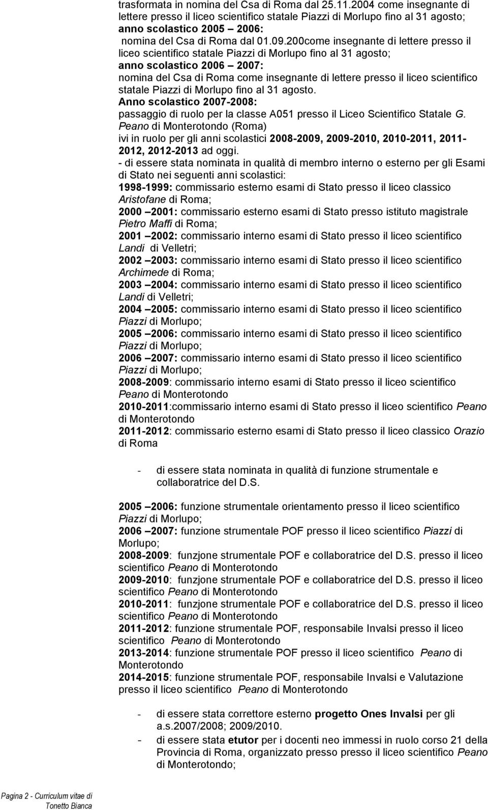 200come insegnante di lettere presso il liceo scientifico statale Piazzi di Morlupo fino al 31 agosto; anno scolastico 2006 2007: nomina del Csa di Roma come insegnante di lettere presso il liceo