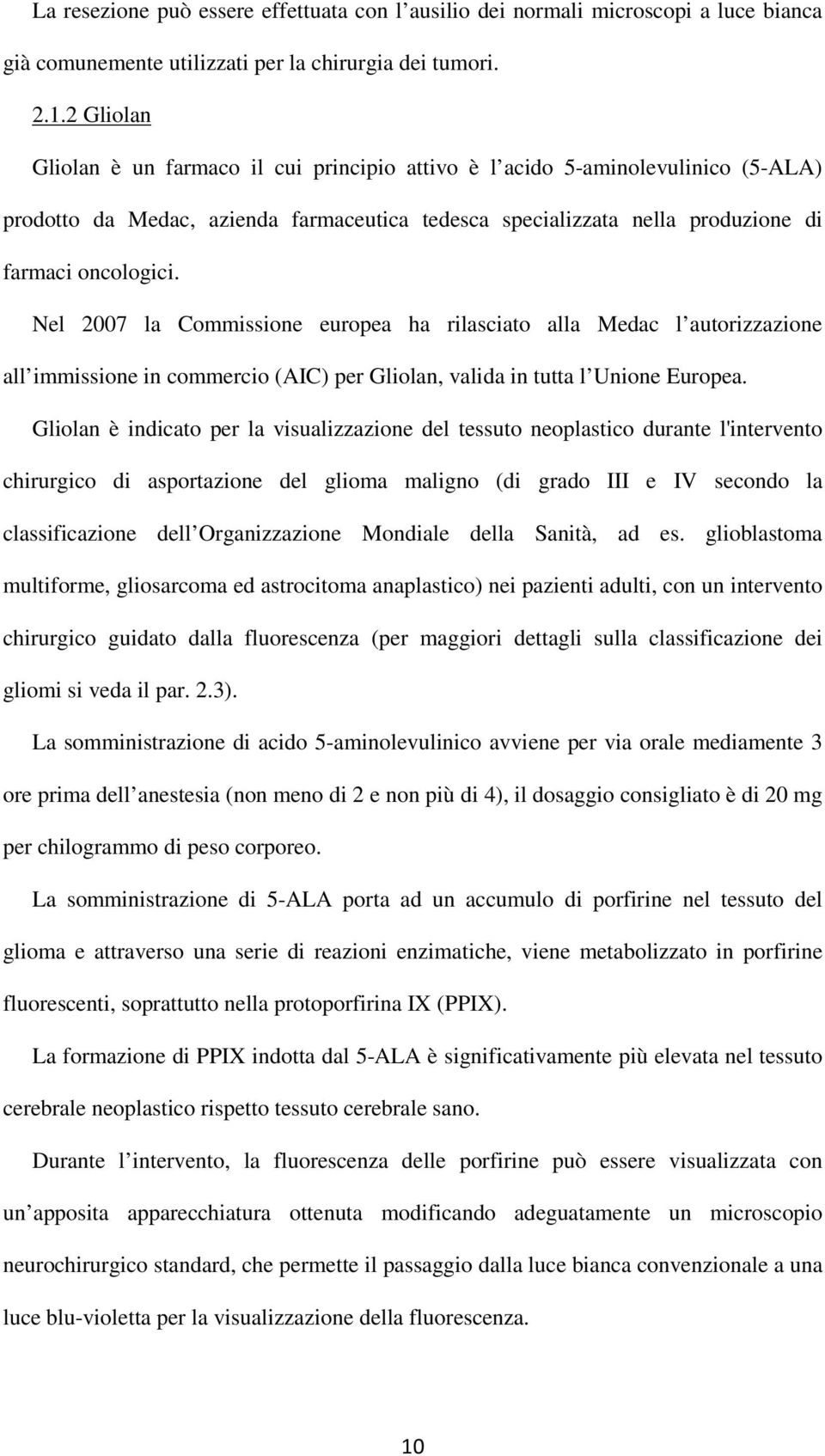 Nel 2007 la Commissione europea ha rilasciato alla Medac l autorizzazione all immissione in commercio (AIC) per Gliolan, valida in tutta l Unione Europea.