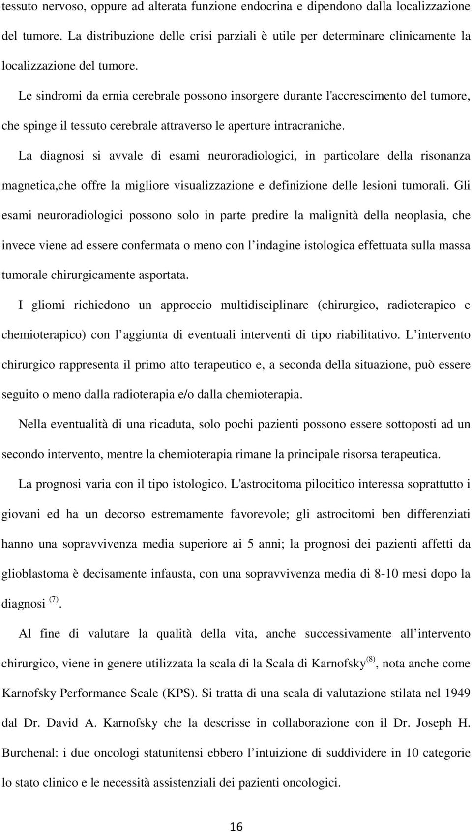 Le sindromi da ernia cerebrale possono insorgere durante l'accrescimento del tumore, che spinge il tessuto cerebrale attraverso le aperture intracraniche.