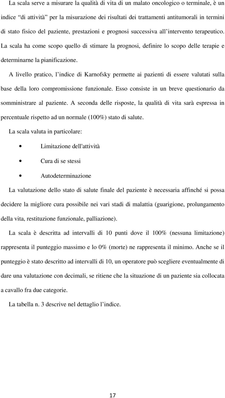 A livello pratico, l indice di Karnofsky permette ai pazienti di essere valutati sulla base della loro compromissione funzionale. Esso consiste in un breve questionario da somministrare al paziente.