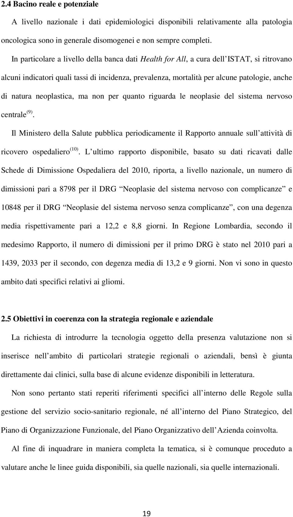 neoplastica, ma non per quanto riguarda le neoplasie del sistema nervoso centrale (9). Il Ministero della Salute pubblica periodicamente il Rapporto annuale sull attività di ricovero ospedaliero (10).