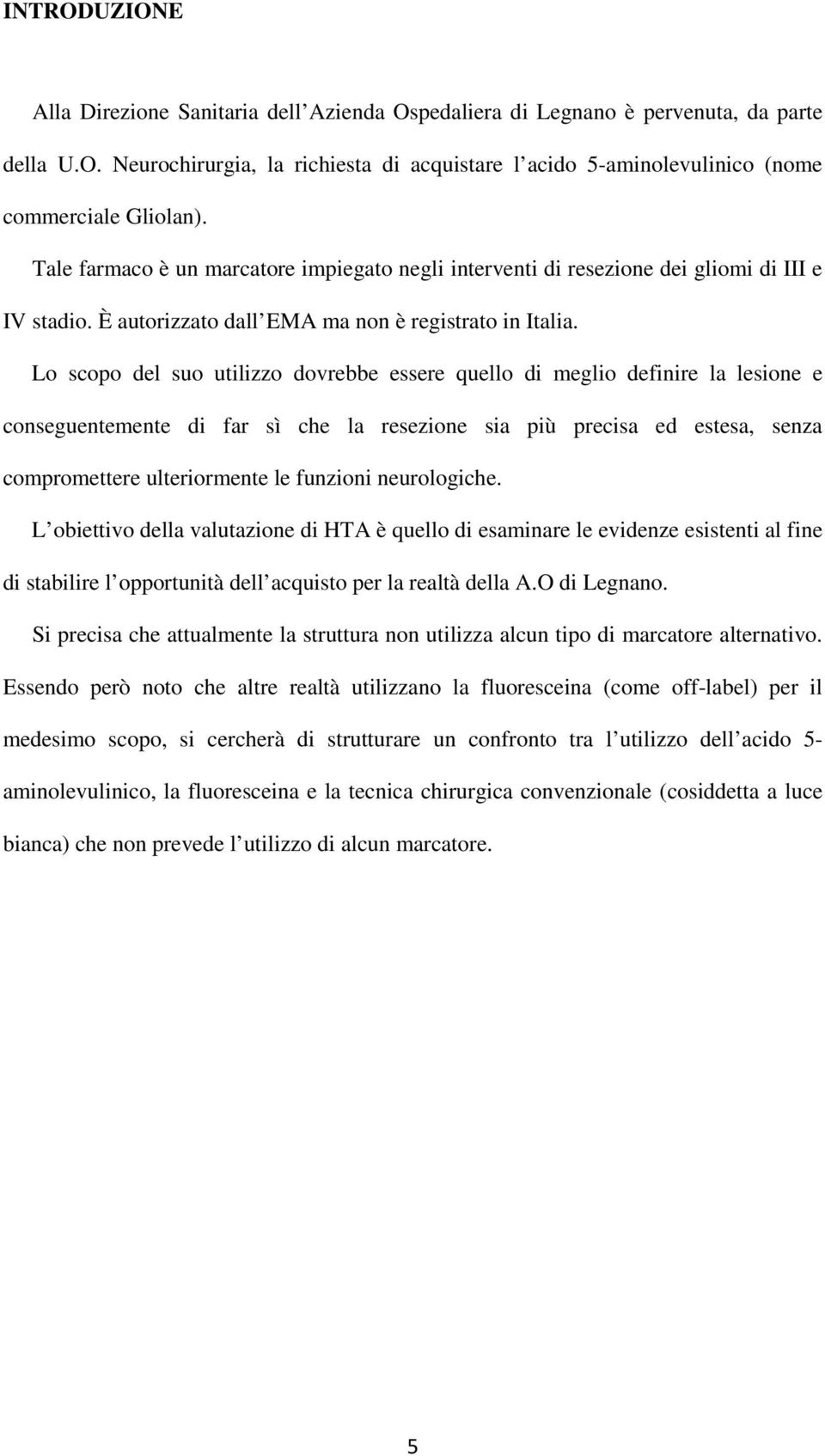 Lo scopo del suo utilizzo dovrebbe essere quello di meglio definire la lesione e conseguentemente di far sì che la resezione sia più precisa ed estesa, senza compromettere ulteriormente le funzioni