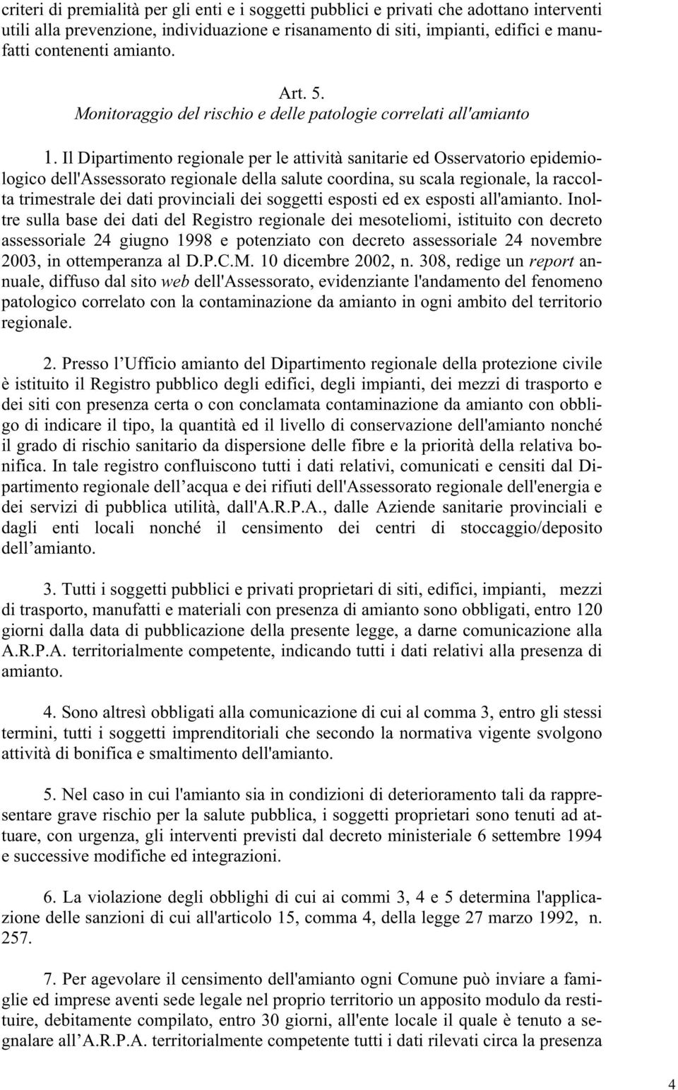 Il Dipartimento regionale per le attività sanitarie ed Osservatorio epidemiologico dell'assessorato regionale della salute coordina, su scala regionale, la raccolta trimestrale dei dati provinciali