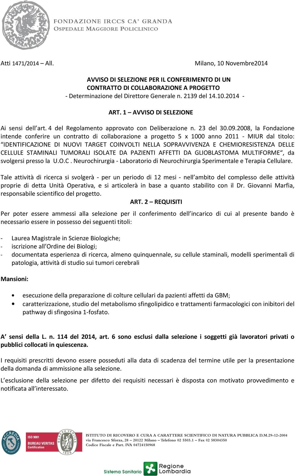 2008, la Fondazione intende conferire un contratto di collaborazione a progetto 5 x 1000 anno 2011 - MIUR dal titolo: IDENTIFICAZIONE DI NUOVI TARGET COINVOLTI NELLA SOPRAVVIVENZA E CHEMIORESISTENZA