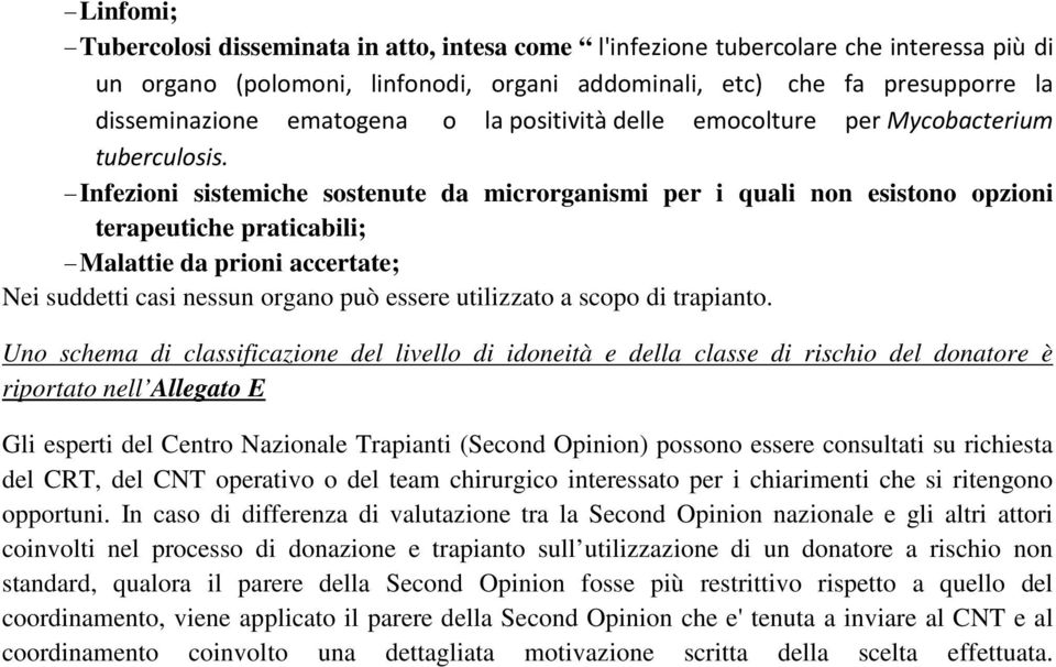 Infezioni sistemiche sostenute da microrganismi per i quali non esistono opzioni terapeutiche praticabili; Malattie da prioni accertate; Nei suddetti casi nessun organo può essere utilizzato a scopo