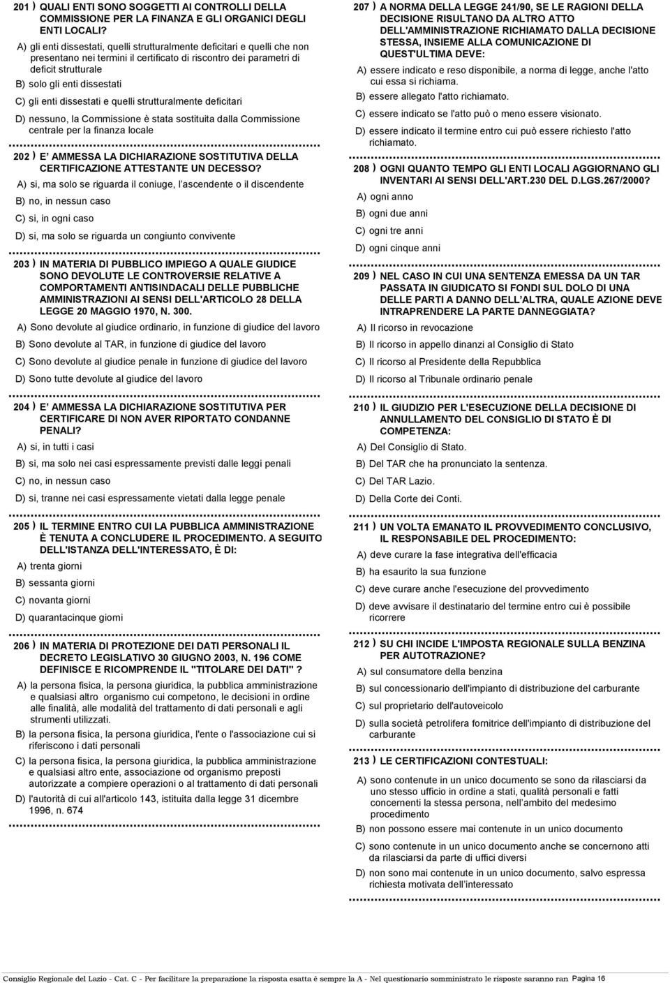 enti dissestati e quelli strutturalmente deficitari D) nessuno, la Commissione è stata sostituita dalla Commissione centrale per la finanza locale 202 ) E AMMESSA LA DICHIARAZIONE SOSTITUTIVA DELLA