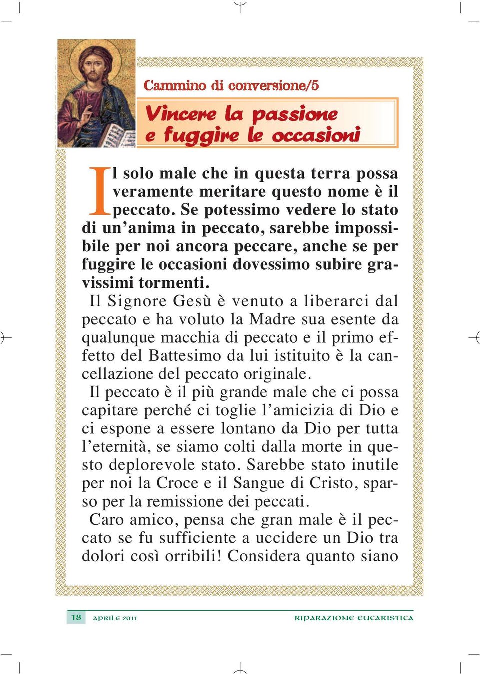 Il Signore Gesù è venuto a liberarci dal peccato e ha voluto la Madre sua esente da qualunque macchia di peccato e il primo effetto del Battesimo da lui istituito è la cancellazione del peccato