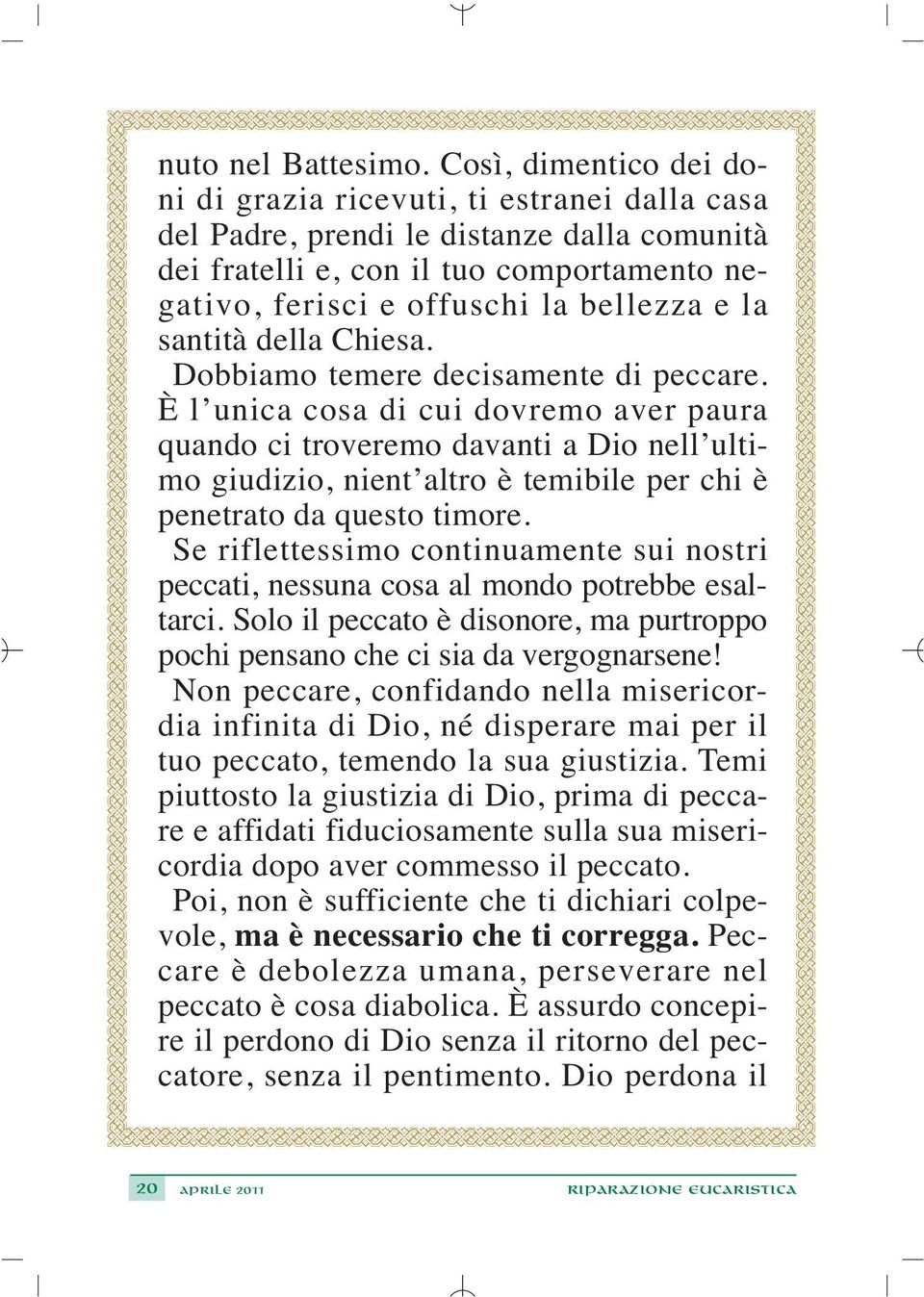 santità della Chiesa. Dobbiamo temere decisamente di peccare.