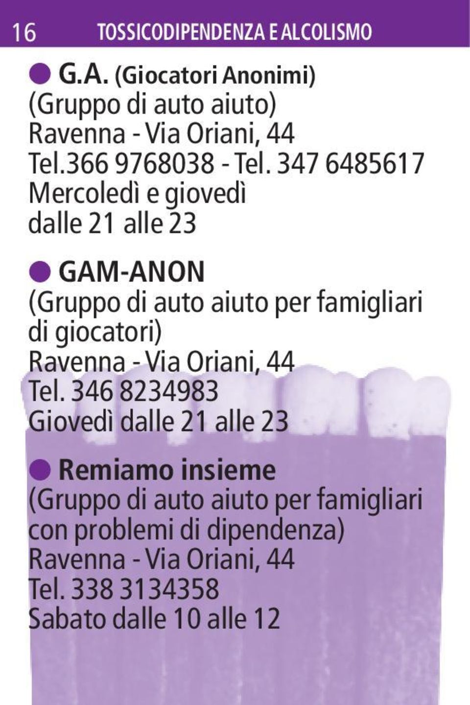 347 6485617 Mercoledì e giovedì dalle 21 alle 23 GAM-ANON (Gruppo di auto aiuto per famigliari di giocatori)