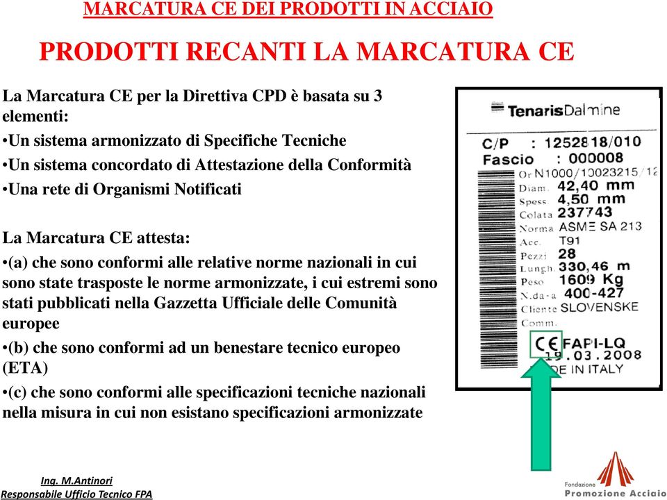 Specifiche Tecniche Un sistema concordato di Attestazione della Conformità Una rete di Organismi Notificati La Marcatura CE attesta: (a) che sono conformi alle