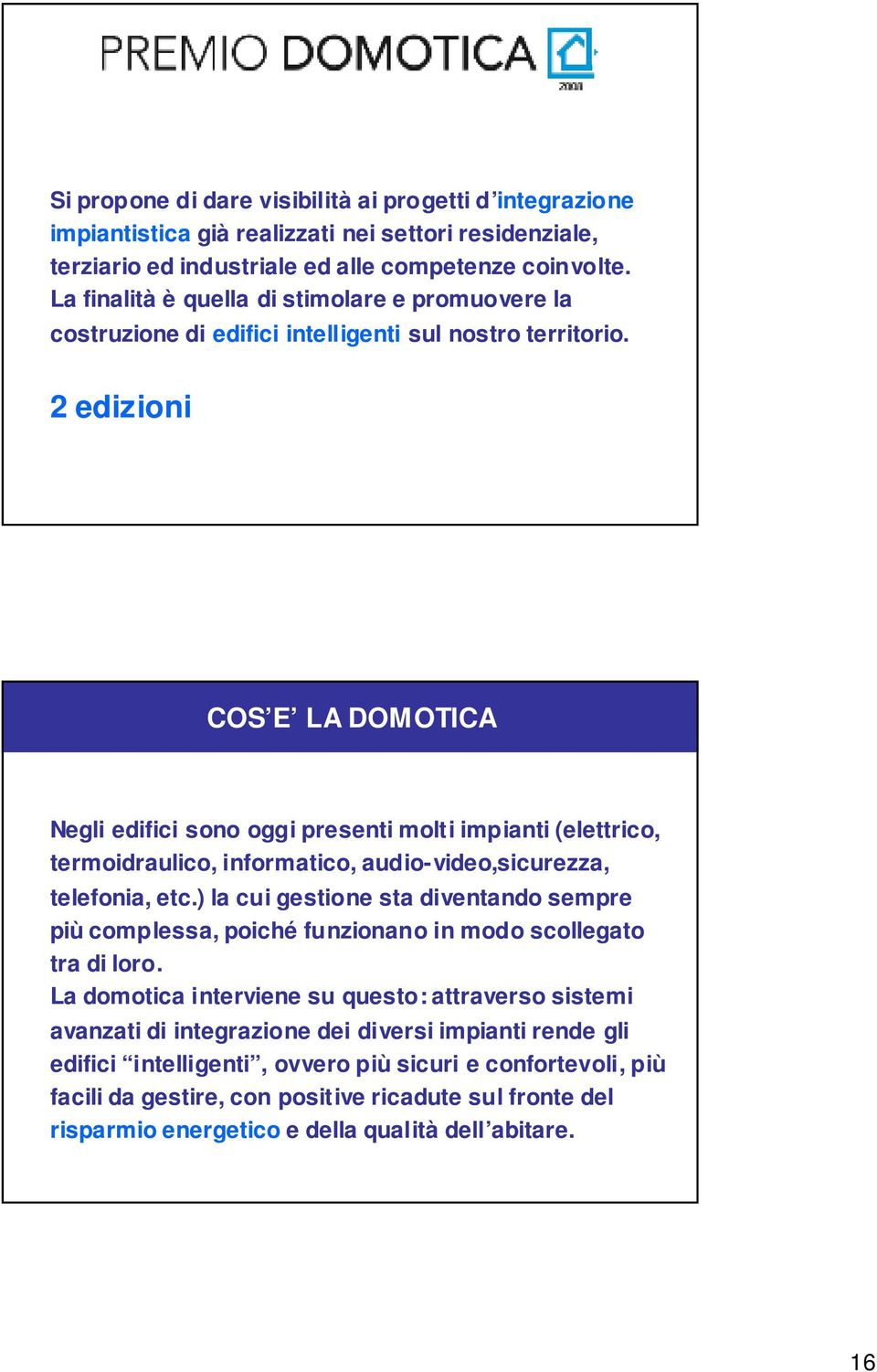 2 edizioni COS E LA DOMOTICA Negli edifici sono oggi presenti molti impianti (elettrico, termoidraulico, informatico, audio-video,sicurezza, telefonia, etc.