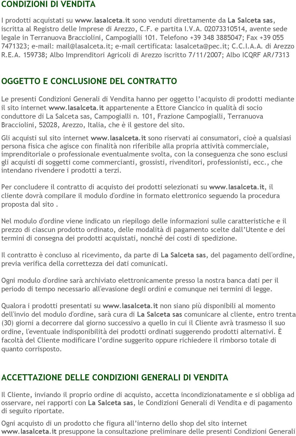 A. di Arezzo R.E.A. 159738; Albo Imprenditori Agricoli di Arezzo iscritto 7/11/2007; Albo ICQRF AR/7313 OGGETTO E CONCLUSIONE DEL CONTRATTO Le presenti Condizioni Generali di Vendita hanno per
