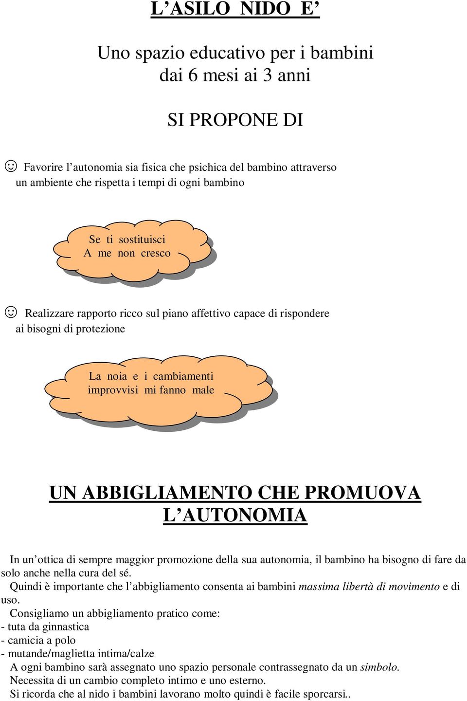 CHE PROMUOVA L AUTONOMIA In un ottica di sempre maggior promozione della sua autonomia, il bambino ha bisogno di fare da solo anche nella cura del sé.