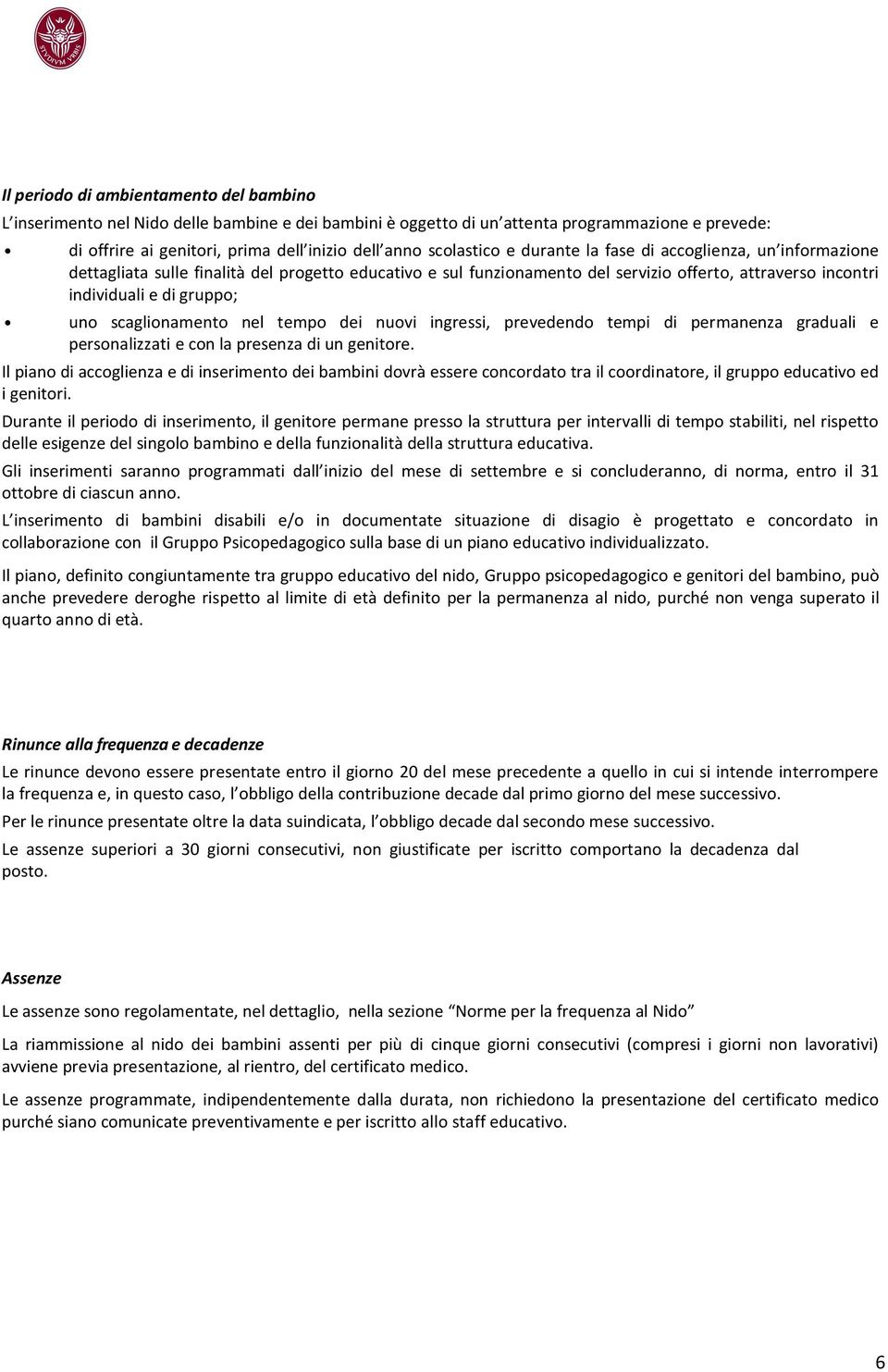 uno scaglionamento nel tempo dei nuovi ingressi, prevedendo tempi di permanenza graduali e personalizzati e con la presenza di un genitore.