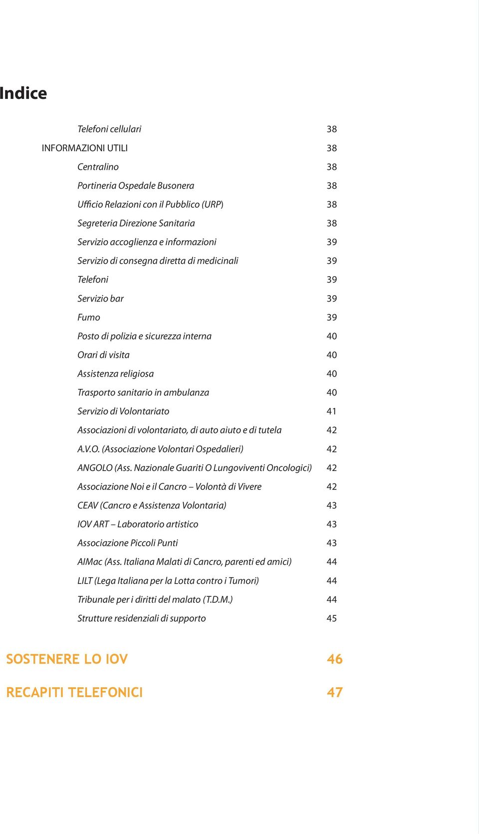 sanitario in ambulanza 40 Servizio di Volontariato 41 Associazioni di volontariato, di auto aiuto e di tutela 42 A.V.O. (Associazione Volontari Ospedalieri) 42 ANGOLO (Ass.