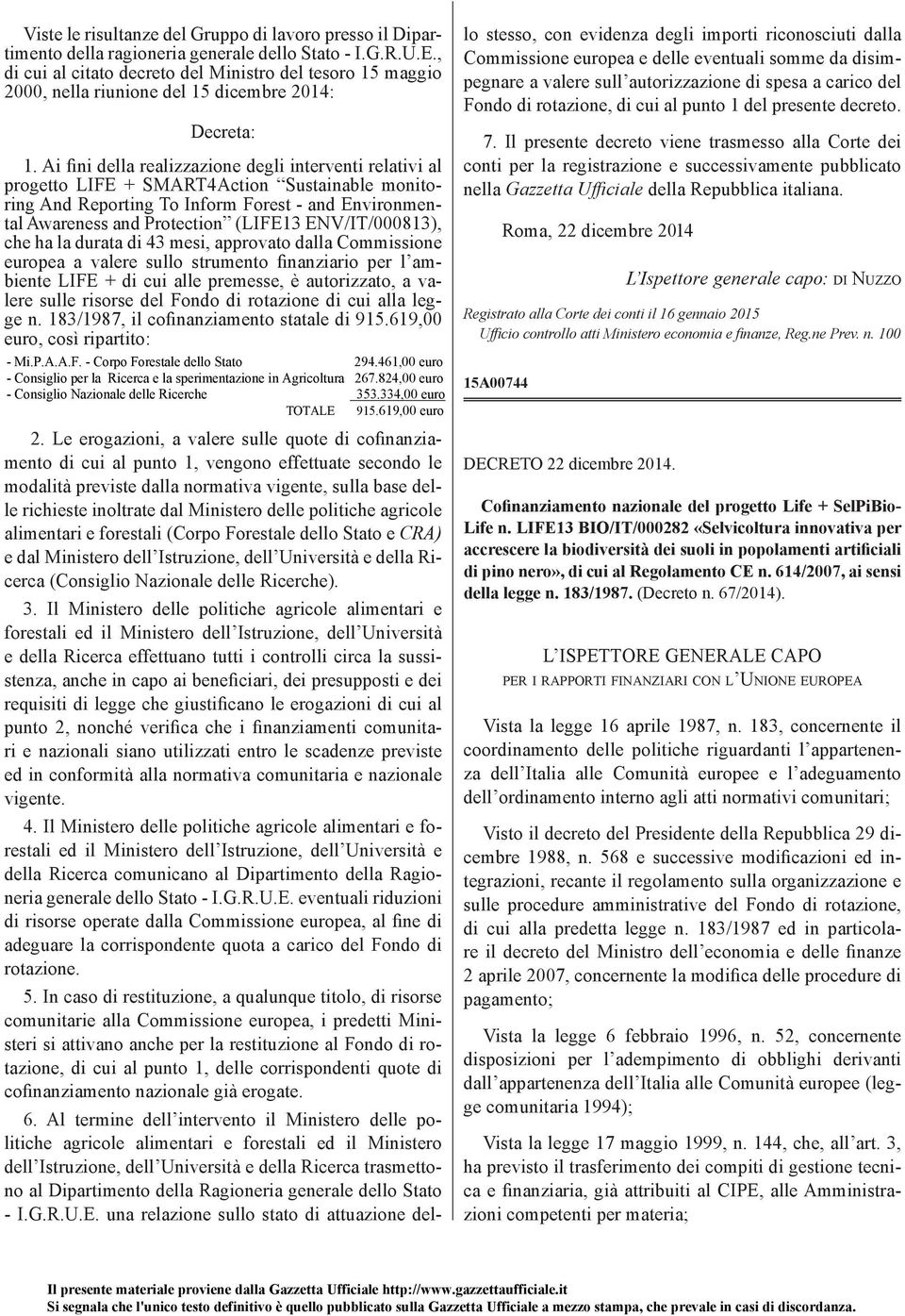 Ai fini della realizzazione degli interventi relativi al progetto LIFE + SMART4Action Sustainable monitoring And Reporting To Inform Forest - and Environmental Awareness and Protection (LIFE13