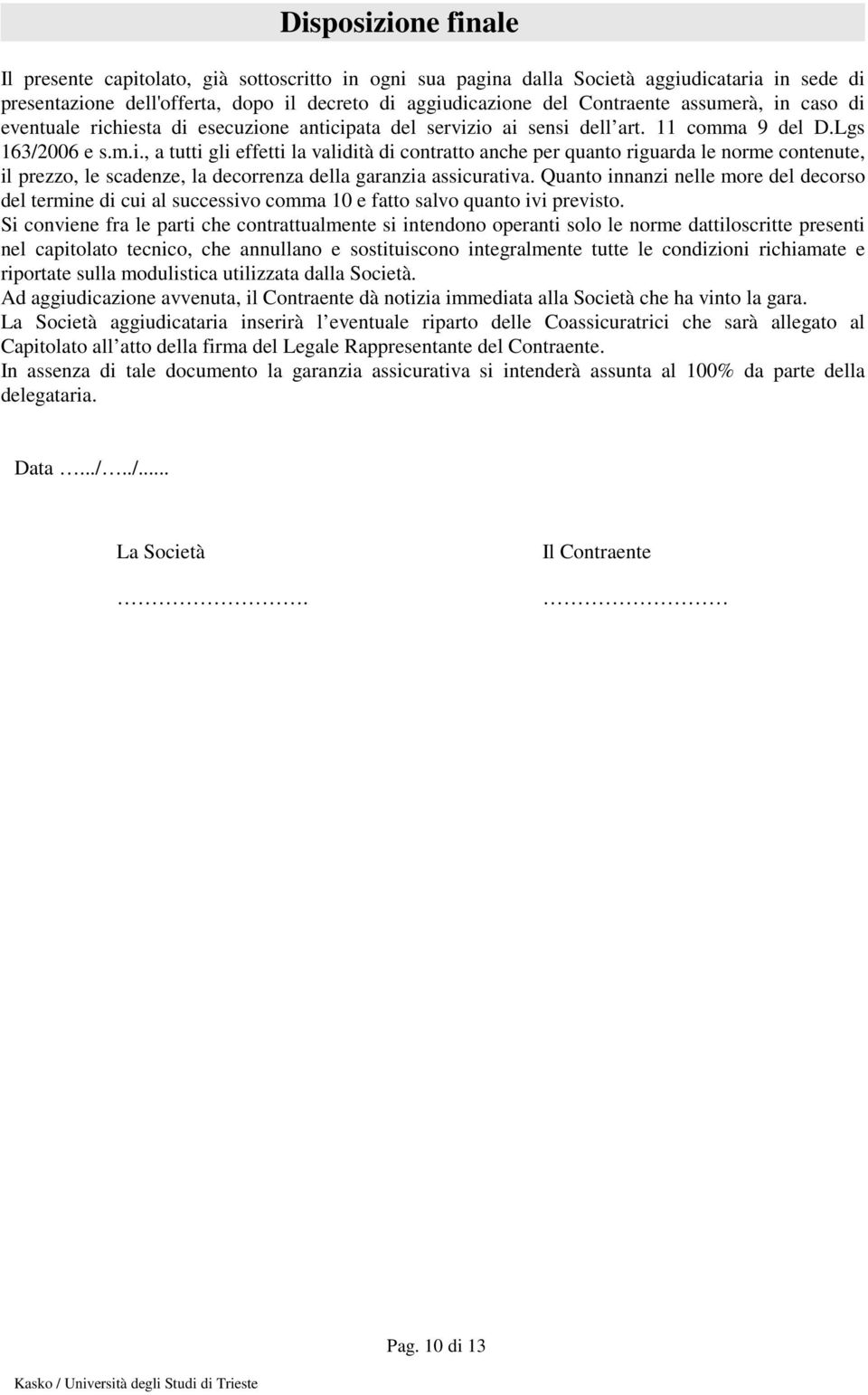 Quanto innanzi nelle more del decorso del termine di cui al successivo comma 10 e fatto salvo quanto ivi previsto.