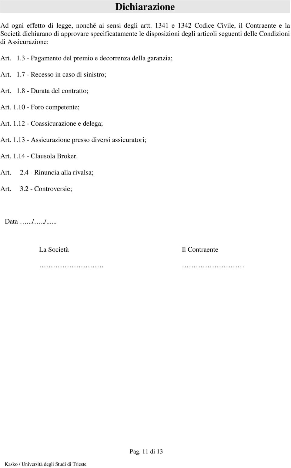 Assicurazione: Art. 1.3 - Pagamento del premio e decorrenza della garanzia; Art. 1.7 - Recesso in caso di sinistro; Art. 1.8 - Durata del contratto; Art. 1.10 - Foro competente; Art.