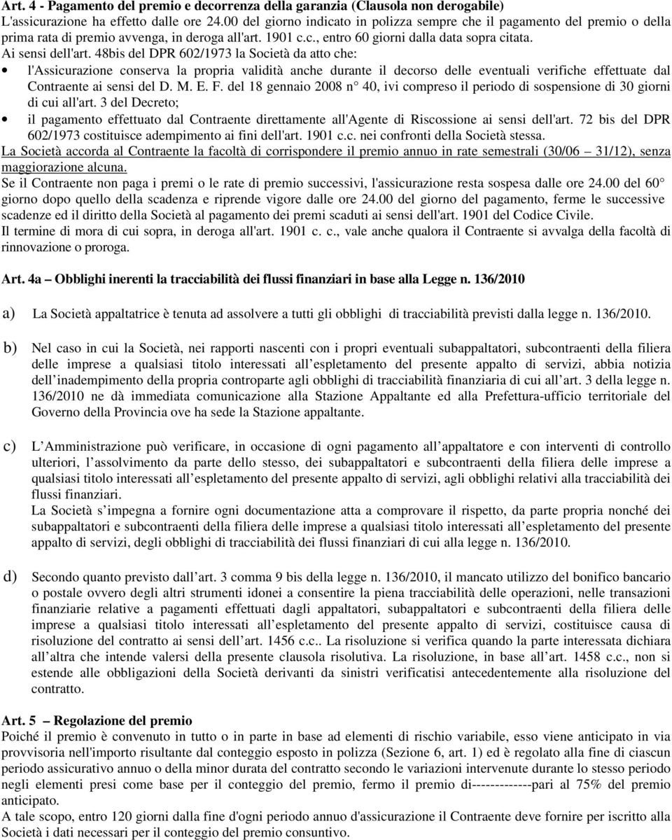 48bis del DPR 602/1973 la Società da atto che: l'assicurazione conserva la propria validità anche durante il decorso delle eventuali verifiche effettuate dal Contraente ai sensi del D. M. E. F.