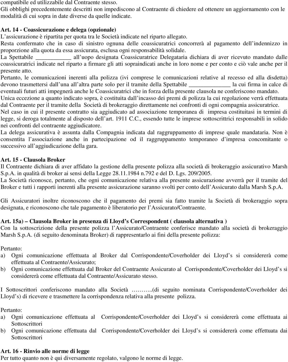 14 - Coassicurazione e delega (opzionale) L assicurazione è ripartita per quota tra le Società indicate nel riparto allegato.