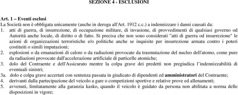 Si precisa che non sono considerati "atti di guerra od insurrezione" le azioni di organizzazioni terroristiche e/o politiche anche se inquisite per insurrezione armata contro i poteri costituiti o